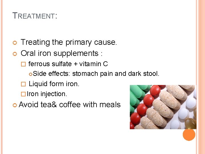 TREATMENT: Treating the primary cause. Oral iron supplements : ferrous sulfate + vitamin C