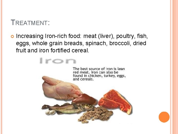 TREATMENT: Increasing Iron-rich food: meat (liver), poultry, fish, eggs, whole grain breads, spinach, broccoli,