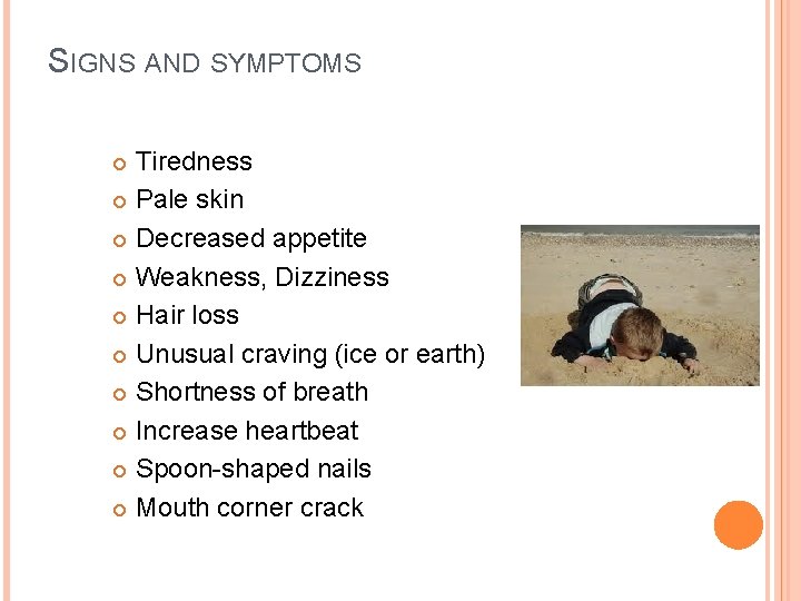 SIGNS AND SYMPTOMS Tiredness Pale skin Decreased appetite Weakness, Dizziness Hair loss Unusual craving
