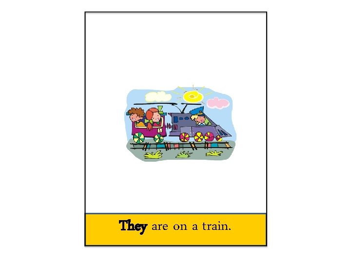 They are on a train. 