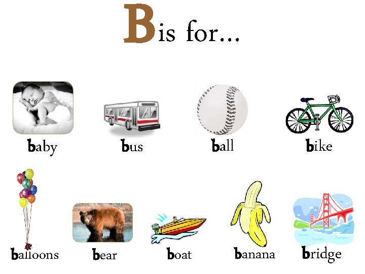 B is for… baby balloons ball bus bear boat bike banana bridge 