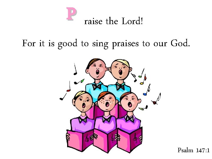 P raise the Lord! For it is good to sing praises to our God.