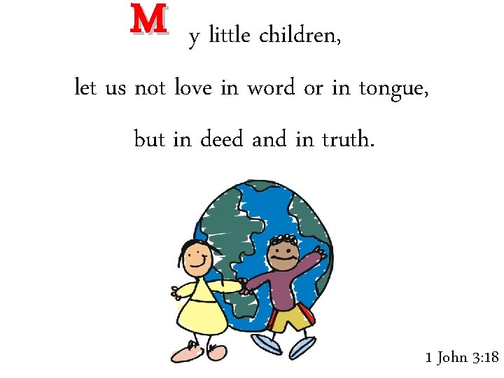 M y little children, let us not love in word or in tongue, but