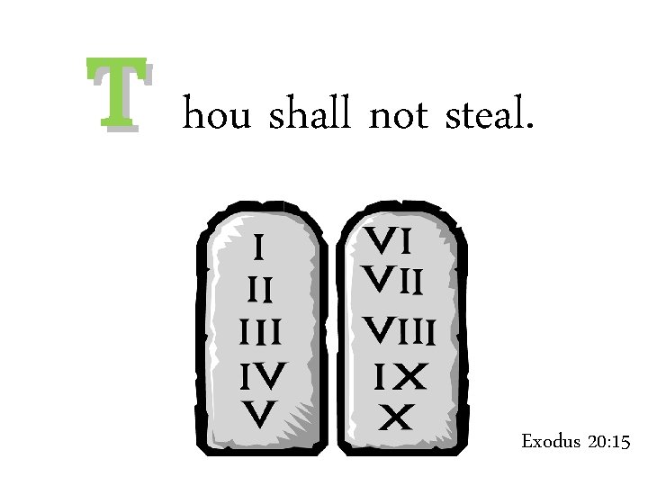 T hou shall not steal. Exodus 20: 15 