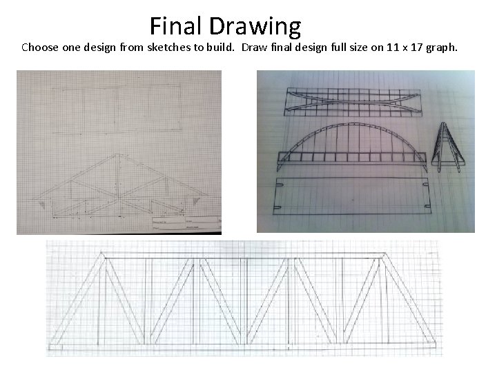 Final Drawing Choose one design from sketches to build. Draw final design full size