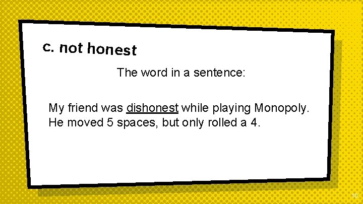 c. not honest The word in a sentence: My friend was dishonest while playing