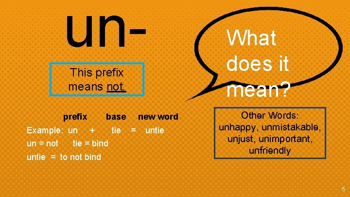 un. This prefix means not. prefix Example: un un = not base + tie