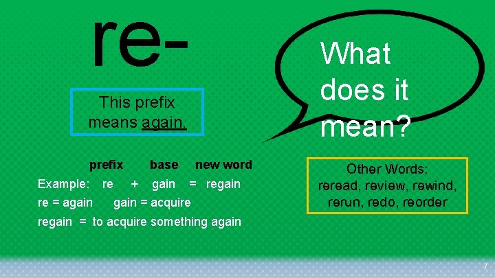 re- What does it mean? This prefix means again. prefix Example: re = again
