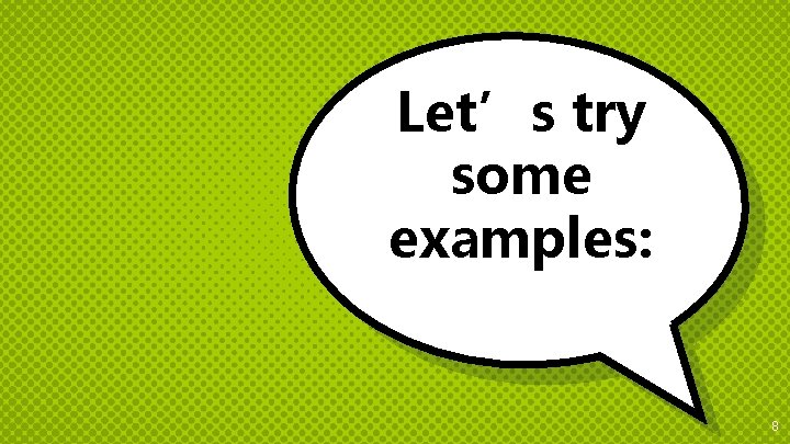 Let’s try some examples: 8 
