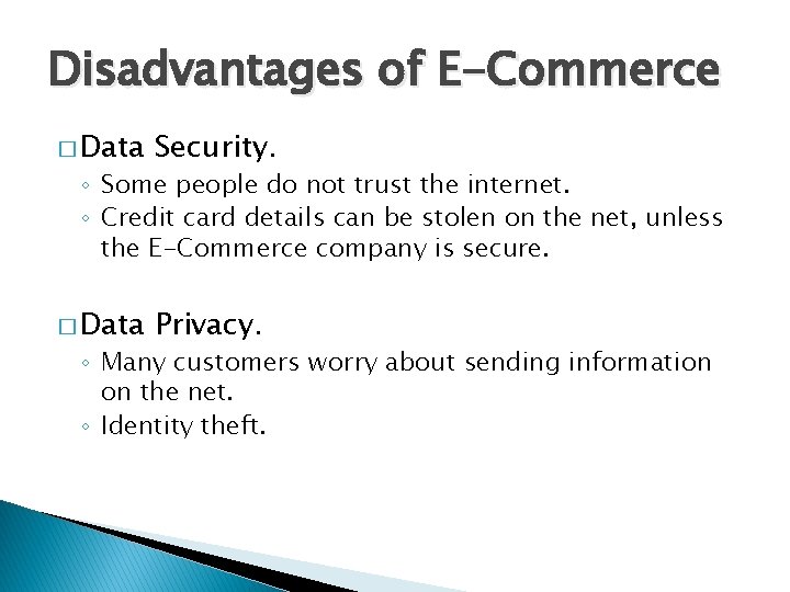 Disadvantages of E-Commerce � Data Security. � Data Privacy. ◦ Some people do not