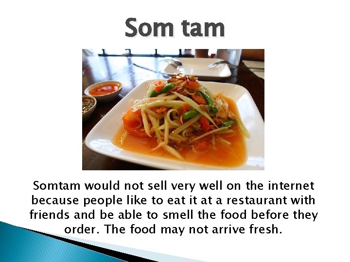 Som tam Somtam would not sell very well on the internet because people like