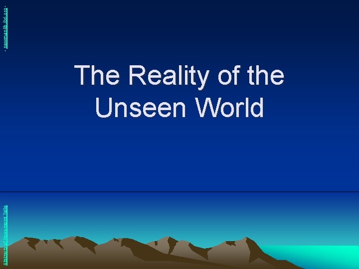 Abstracts of Powerpoint Talks The Reality of the Unseen World - newmanlib. ibri. org