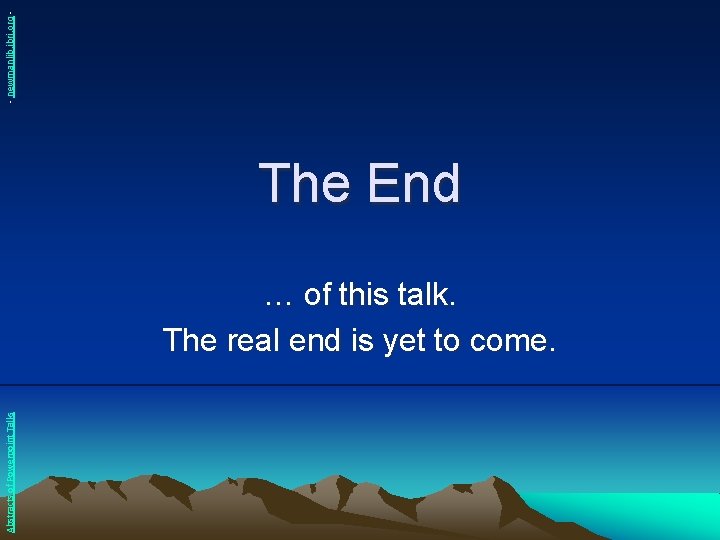 Abstracts of Powerpoint Talks The End … of this talk. The real end is