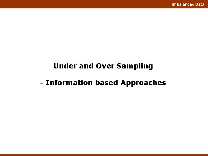 Imbalanced Data Under and Over Sampling - Information based Approaches 