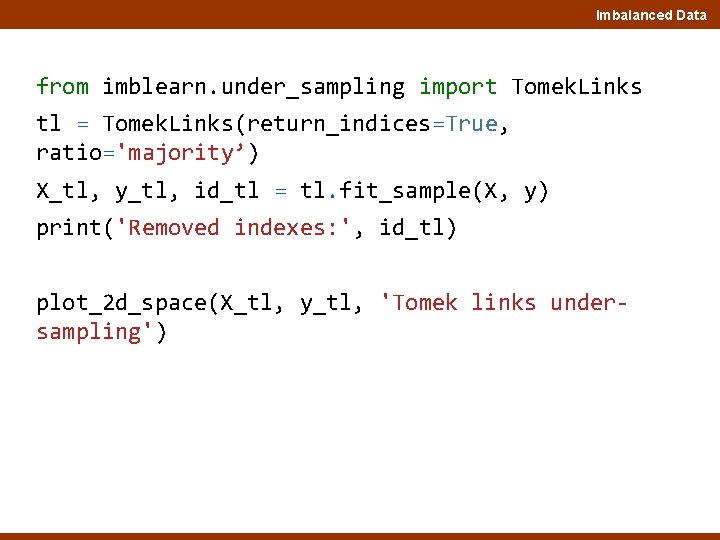 Imbalanced Data from imblearn. under_sampling import Tomek. Links tl = Tomek. Links(return_indices=True, ratio='majority’) X_tl,