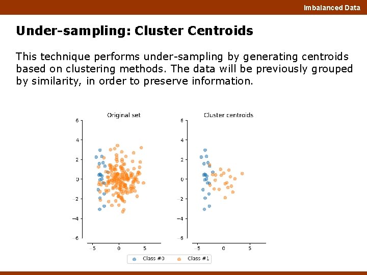 Imbalanced Data Under-sampling: Cluster Centroids This technique performs under-sampling by generating centroids based on
