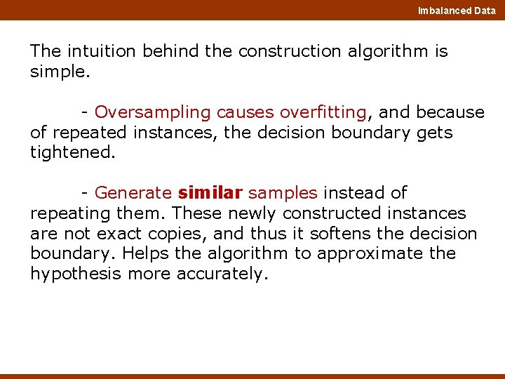 Imbalanced Data The intuition behind the construction algorithm is simple. - Oversampling causes overfitting,