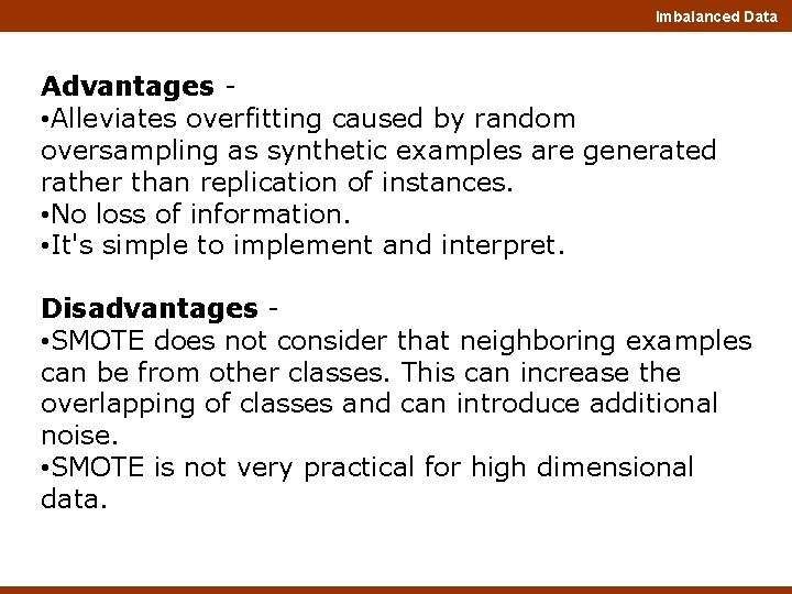 Imbalanced Data Advantages • Alleviates overfitting caused by random oversampling as synthetic examples are