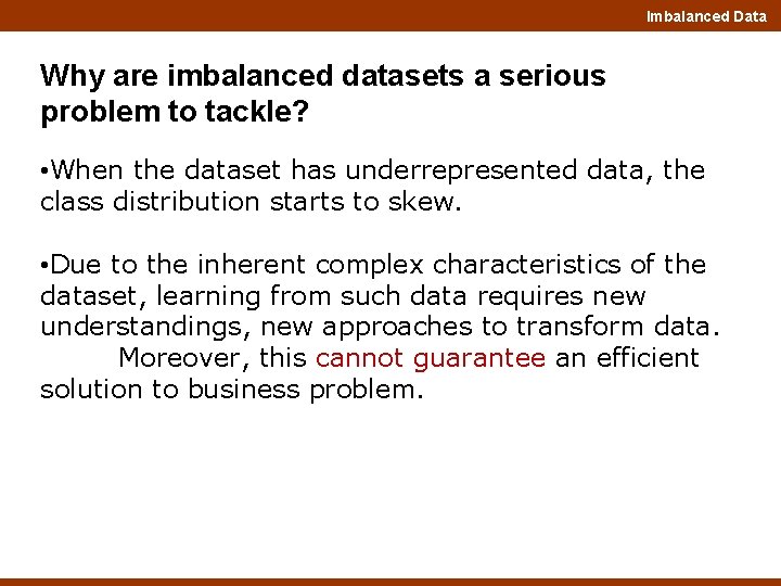 Imbalanced Data Why are imbalanced datasets a serious problem to tackle? • When the