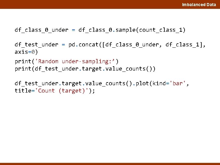 Imbalanced Data df_class_0_under = df_class_0. sample(count_class_1) df_test_under = pd. concat([df_class_0_under, df_class_1], axis=0) print('Random under-sampling: