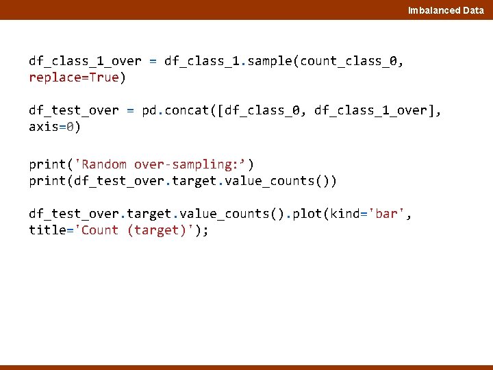 Imbalanced Data df_class_1_over = df_class_1. sample(count_class_0, replace=True) df_test_over = pd. concat([df_class_0, df_class_1_over], axis=0) print('Random