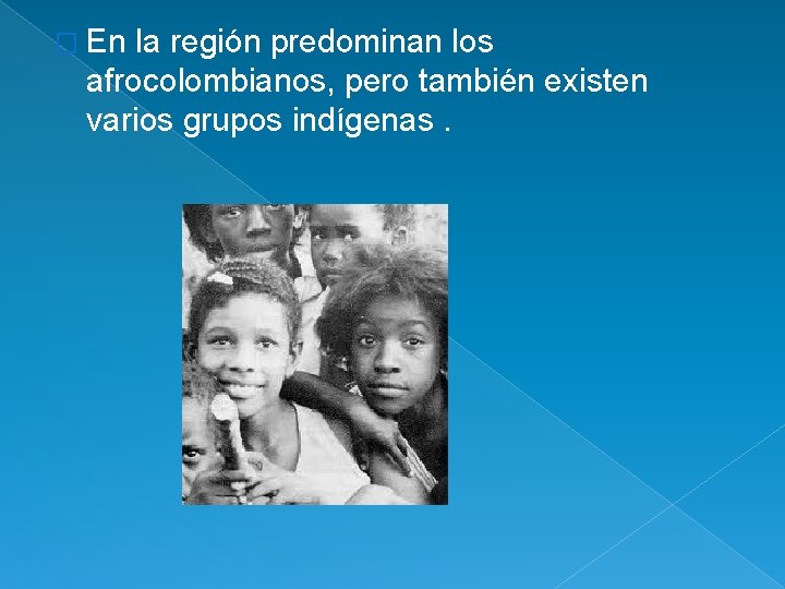 � En la región predominan los afrocolombianos, pero también existen varios grupos indígenas. 