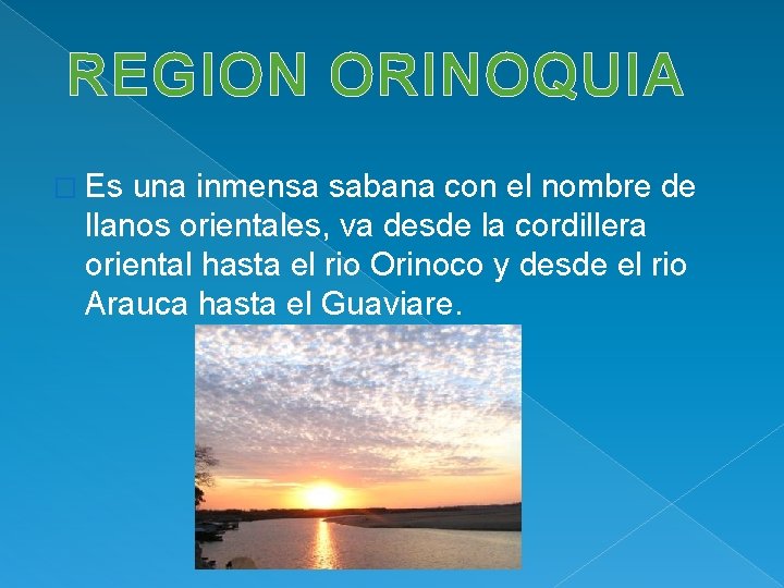 REGION ORINOQUIA � Es una inmensa sabana con el nombre de llanos orientales, va