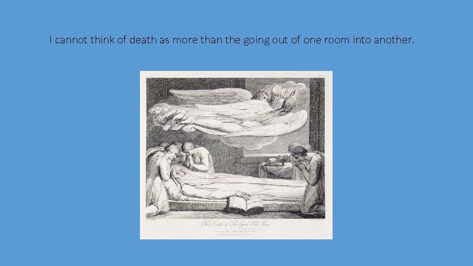 I cannot think of death as more than the going out of one room