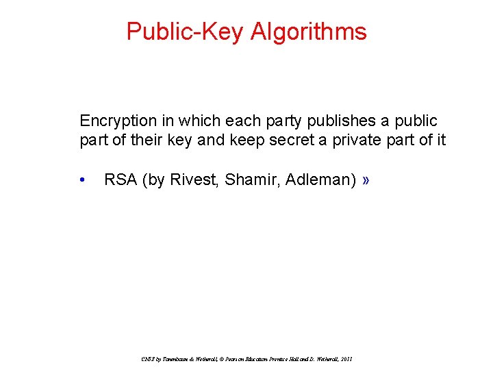 Public-Key Algorithms Encryption in which each party publishes a public part of their key Public-Key Algorithms Encryption in which each party publishes a public part of their key