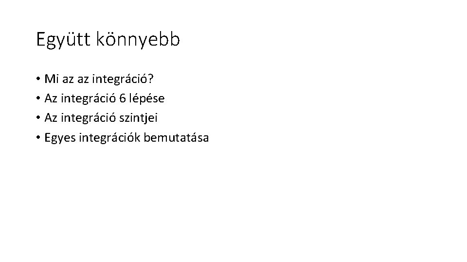 Együtt könnyebb • Mi az az integráció? • Az integráció 6 lépése • Az