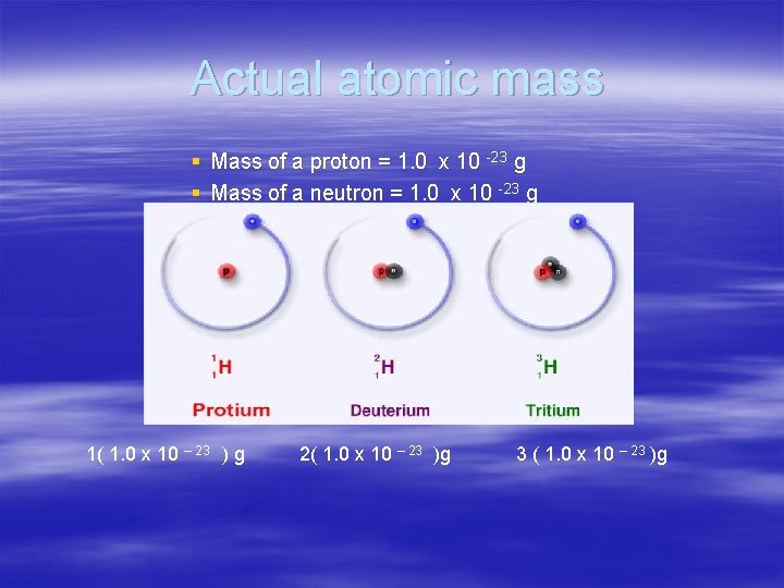 Actual atomic mass § Mass of a proton = 1. 0 x 10 -23