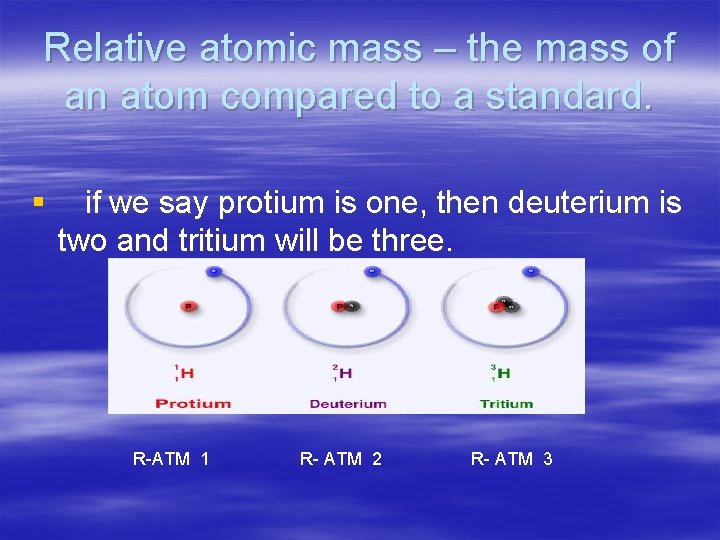 Relative atomic mass – the mass of an atom compared to a standard. §