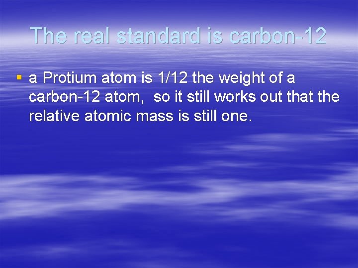 The real standard is carbon-12 § a Protium atom is 1/12 the weight of