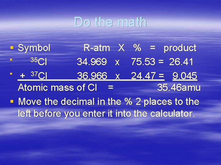 Do the math § Symbol R-atm X % = product § 35 Cl 34.