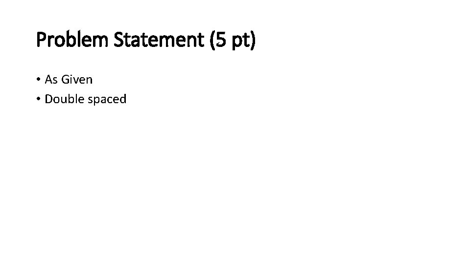 Problem Statement (5 pt) • As Given • Double spaced 