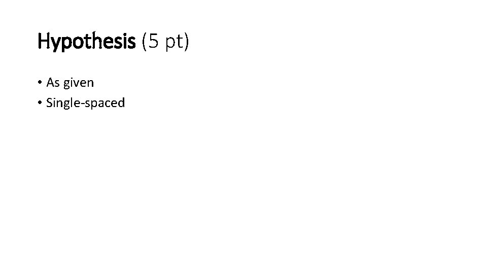 Hypothesis (5 pt) • As given • Single-spaced 