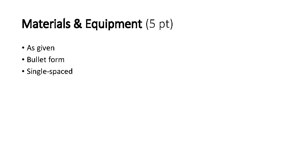 Materials & Equipment (5 pt) • As given • Bullet form • Single-spaced 