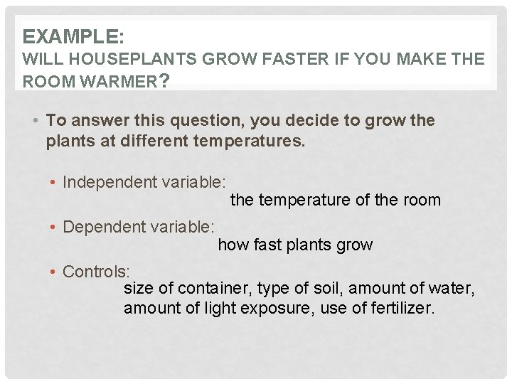 EXAMPLE: WILL HOUSEPLANTS GROW FASTER IF YOU MAKE THE ROOM WARMER? • To answer