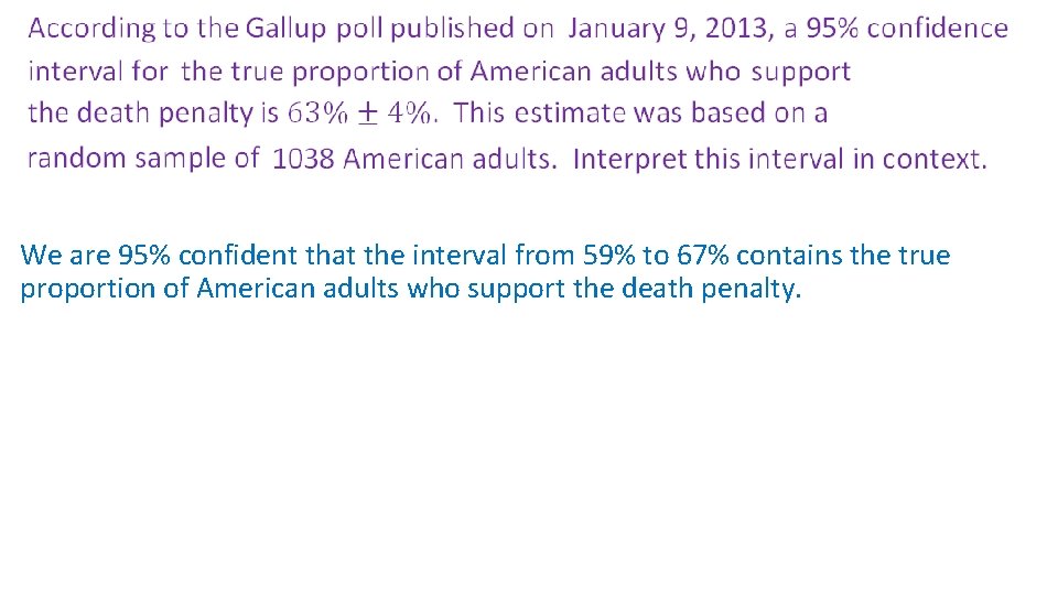 We are 95% confident that the interval from 59% to 67% contains the true We are 95% confident that the interval from 59% to 67% contains the true