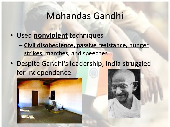Mohandas Gandhi • Used nonviolent techniques – Civil disobedience, passive resistance, hunger strikes, marches,