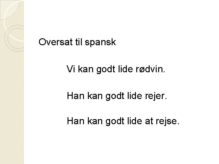 Oversat til spansk Vi kan godt lide rødvin. Han kan godt lide rejer. Han