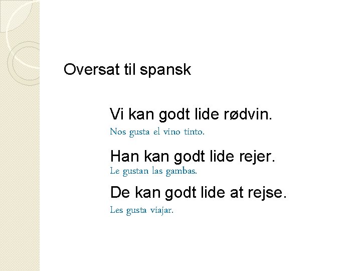 Oversat til spansk Vi kan godt lide rødvin. Nos gusta el vino tinto. Han