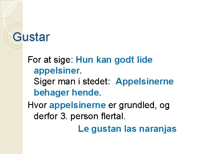 Gustar For at sige: Hun kan godt lide appelsiner. Siger man i stedet: Appelsinerne