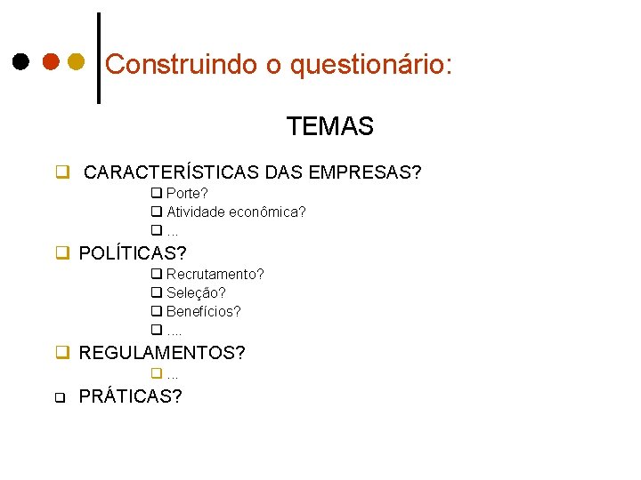 Construindo o questionário: TEMAS q CARACTERÍSTICAS DAS EMPRESAS? q Porte? q Atividade econômica? q.