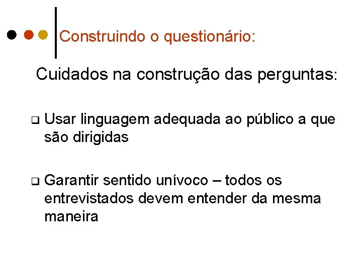 Construindo o questionário: Cuidados na construção das perguntas: q Usar linguagem adequada ao público