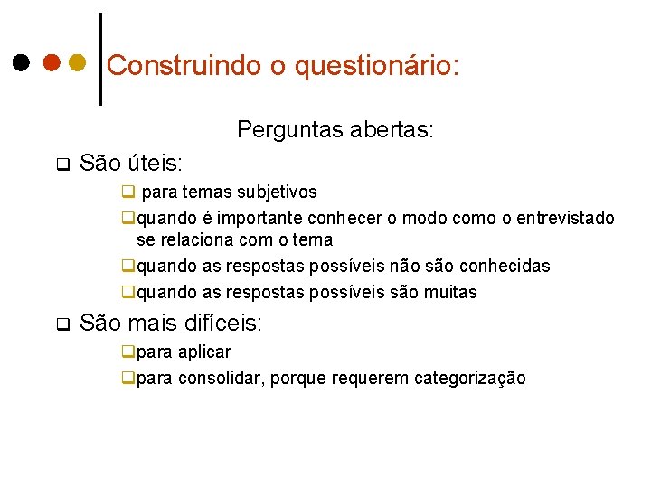 Construindo o questionário: Perguntas abertas: q São úteis: q para temas subjetivos qquando é