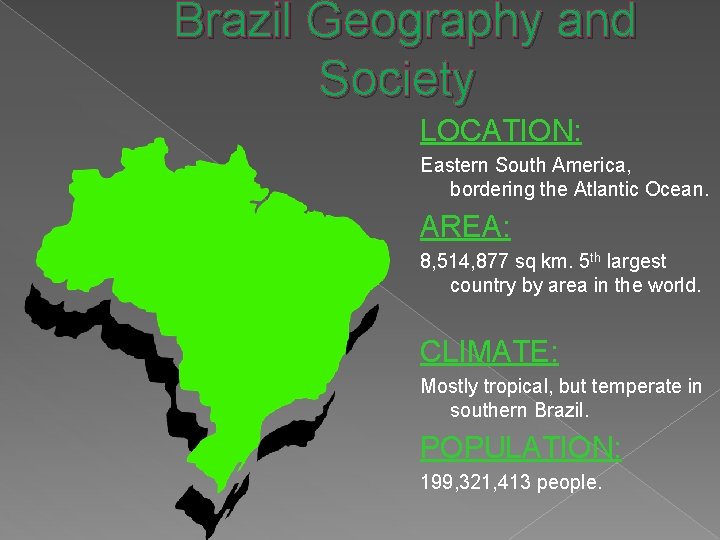 Brazil Geography and Society LOCATION: Eastern South America, bordering the Atlantic Ocean. AREA: 8,