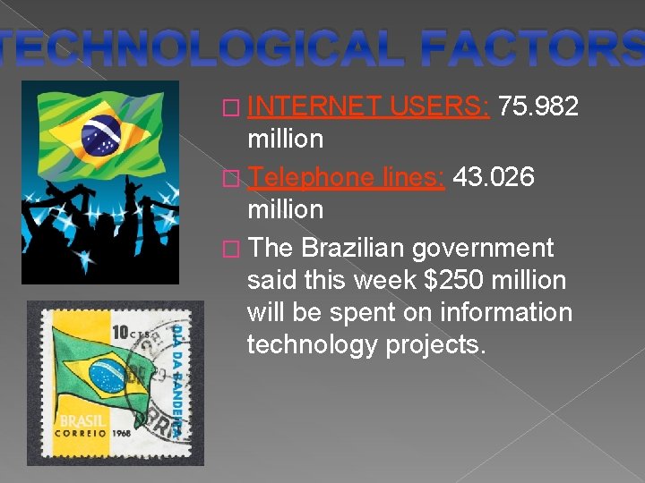 TECHNOLOGICAL FACTORS � INTERNET USERS: 75. 982 million � Telephone lines: 43. 026 million