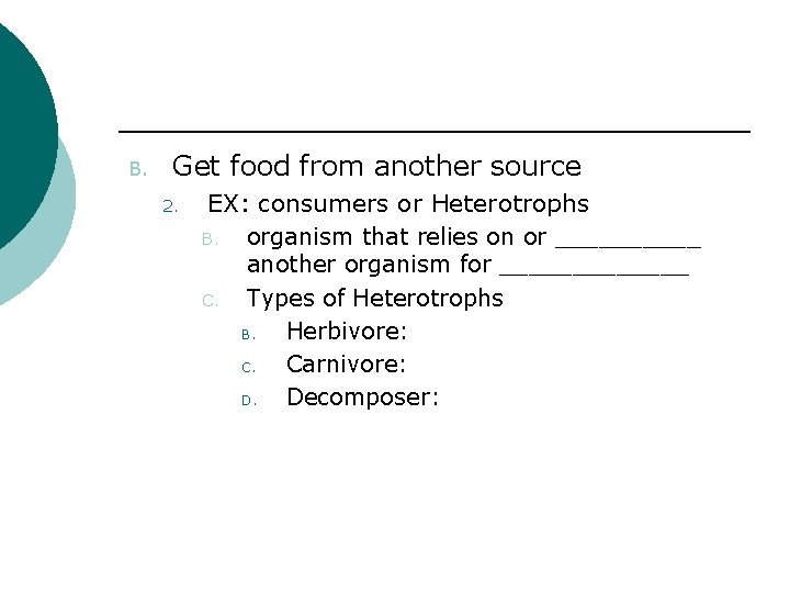 B. Get food from another source 2. EX: consumers or Heterotrophs B. organism that
