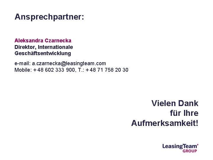 Ansprechpartner: Aleksandra Czarnecka Direktor, Internationale Geschäftsentwicklung e-mail: a. czarnecka@leasingteam. com Mobile: + 48 602